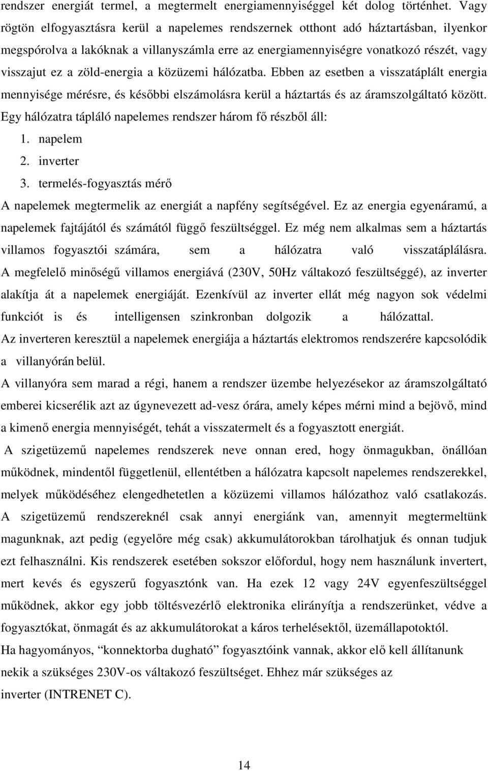 zöld-energia a közüzemi hálózatba. Ebben az esetben a visszatáplált energia mennyisége mérésre, és késıbbi elszámolásra kerül a háztartás és az áramszolgáltató között.