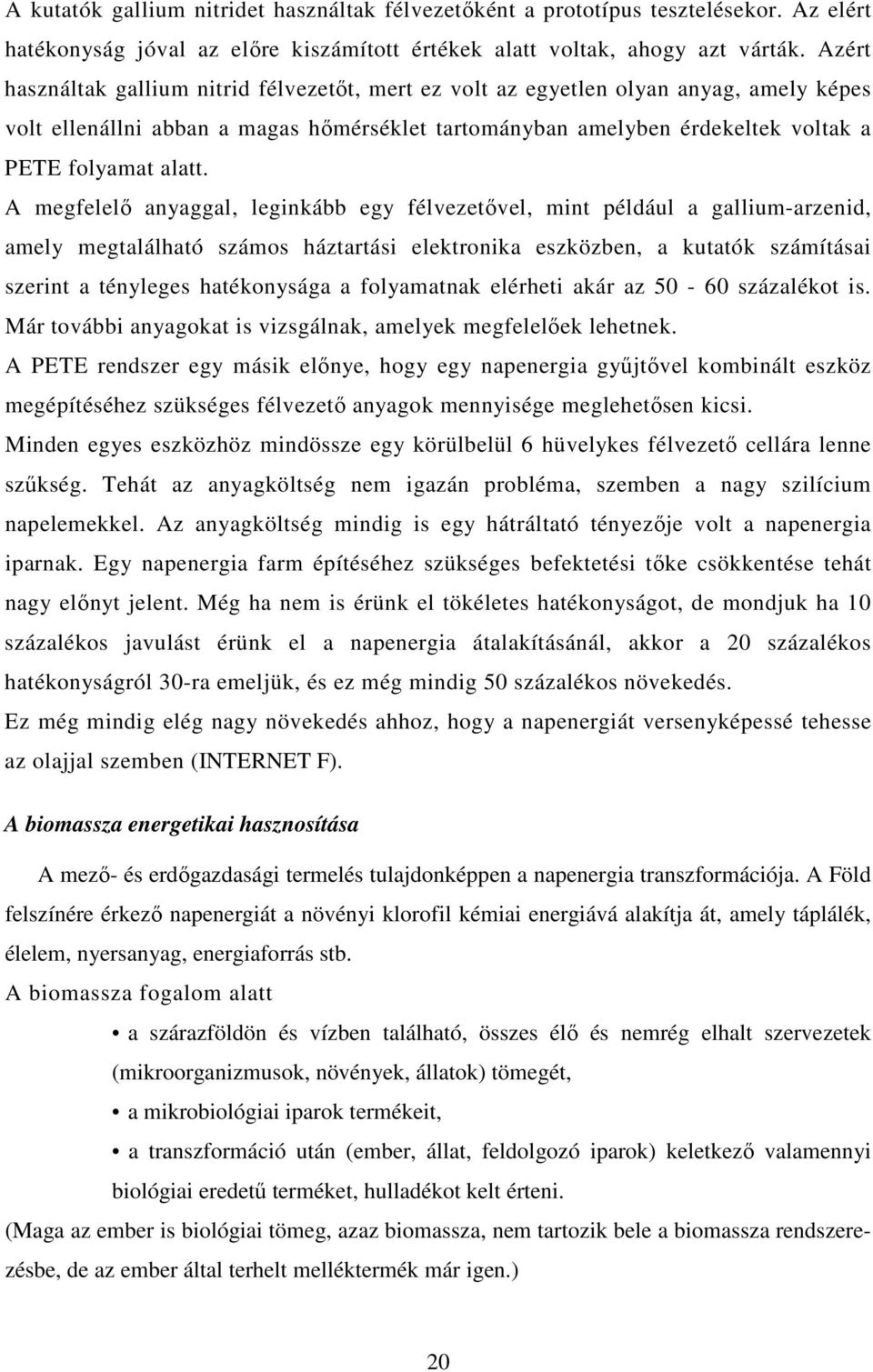 A megfelelı anyaggal, leginkább egy félvezetıvel, mint például a gallium-arzenid, amely megtalálható számos háztartási elektronika eszközben, a kutatók számításai szerint a tényleges hatékonysága a