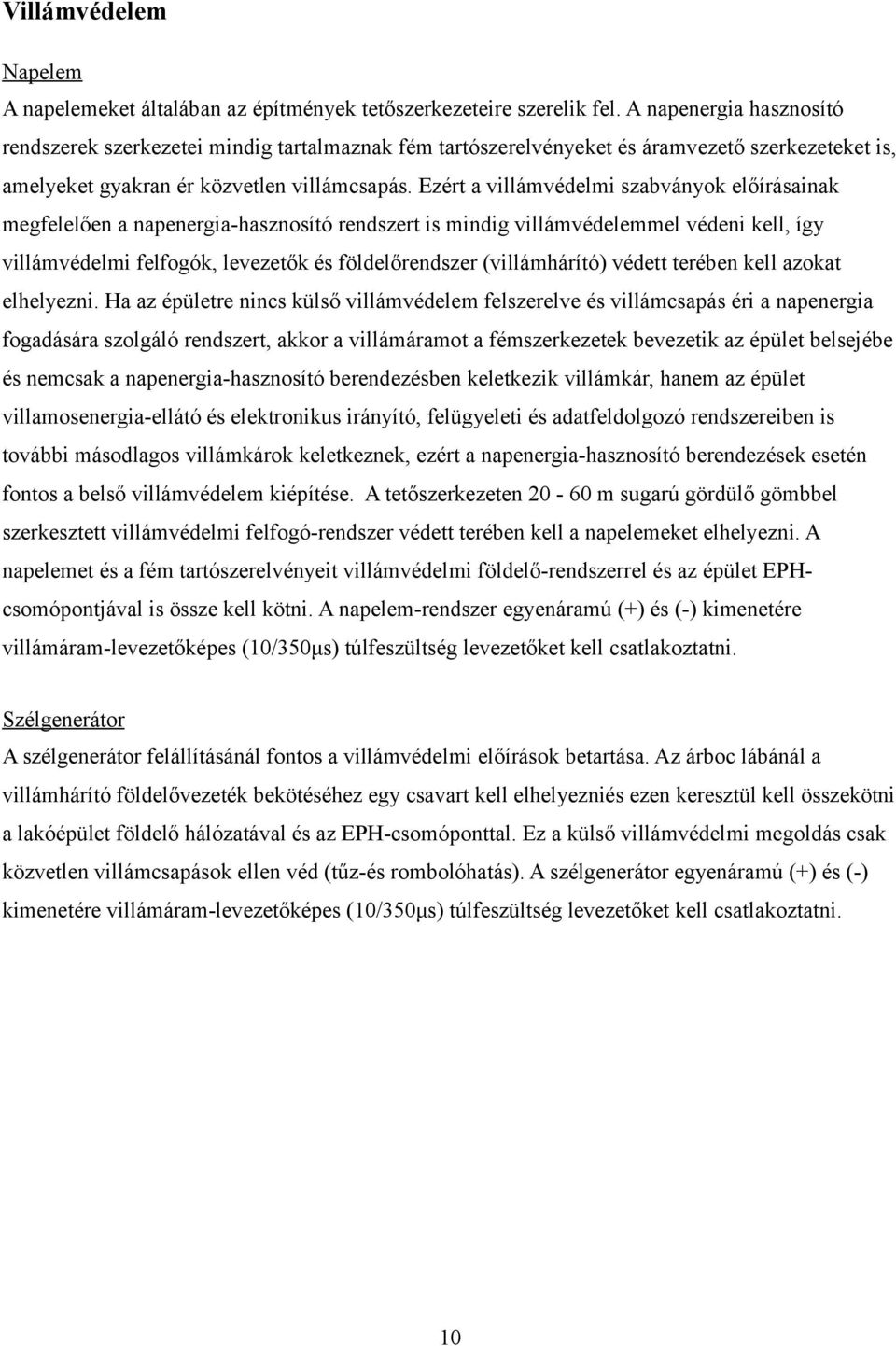 Ezért a villámvédelmi szabványok előírásainak megfelelően a napenergia-hasznosító rendszert is mindig villámvédelemmel védeni kell, így villámvédelmi felfogók, levezetők és földelőrendszer