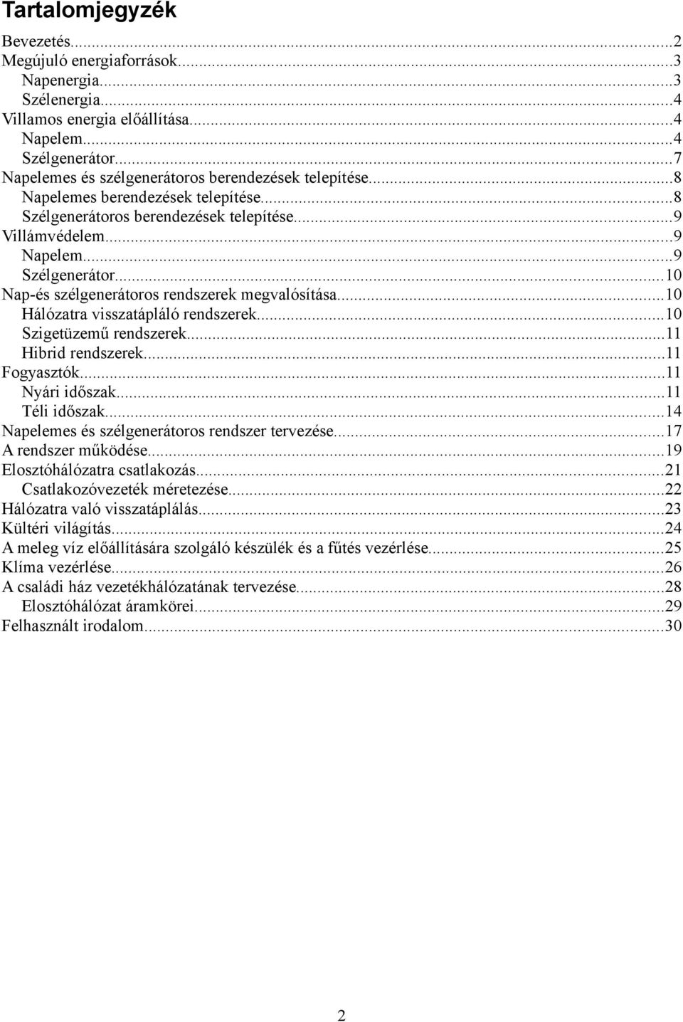 ..10 Nap-és szélgenerátoros rendszerek megvalósítása...10 Hálózatra visszatápláló rendszerek...10 Szigetüzemű rendszerek...11 Hibrid rendszerek...11 Fogyasztók...11 Nyári időszak...11 Téli időszak.
