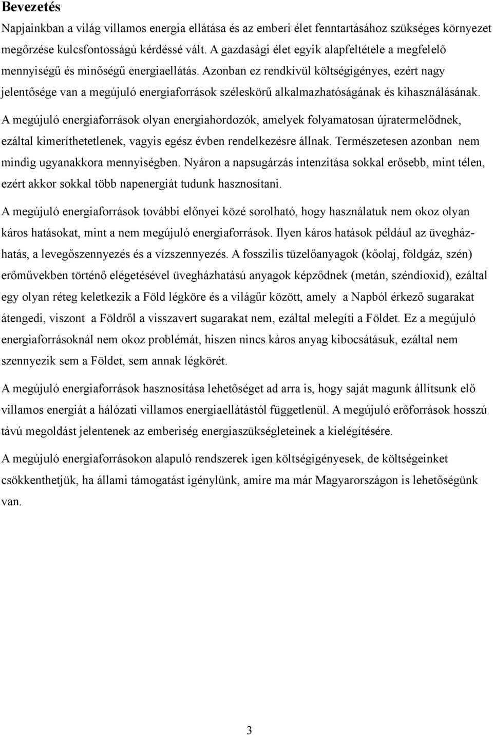 Azonban ez rendkívül költségigényes, ezért nagy jelentősége van a megújuló energiaforrások széleskörű alkalmazhatóságának és kihasználásának.