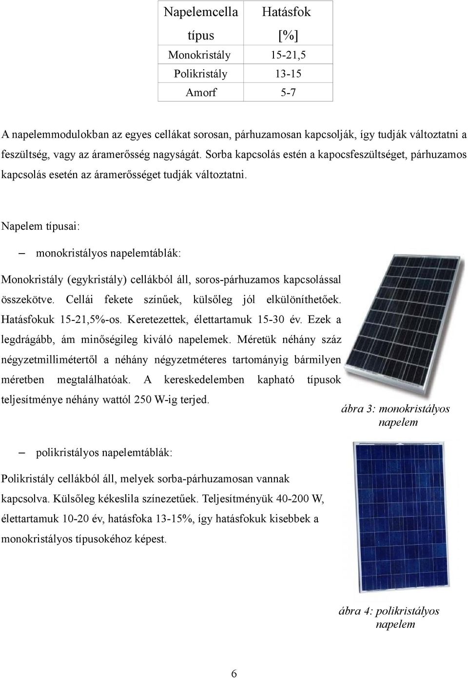 Napelem típusai: monokristályos napelemtáblák: Monokristály (egykristály) cellákból áll, soros-párhuzamos kapcsolással összekötve. Cellái fekete színűek, külsőleg jól elkülöníthetőek.