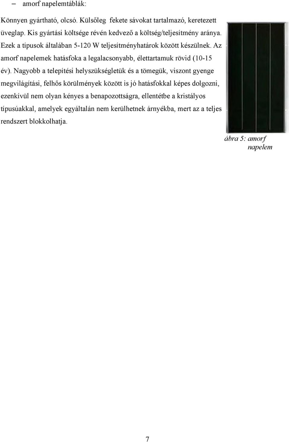 Az amorf napelemek hatásfoka a legalacsonyabb, élettartamuk rövid (10-15 év).