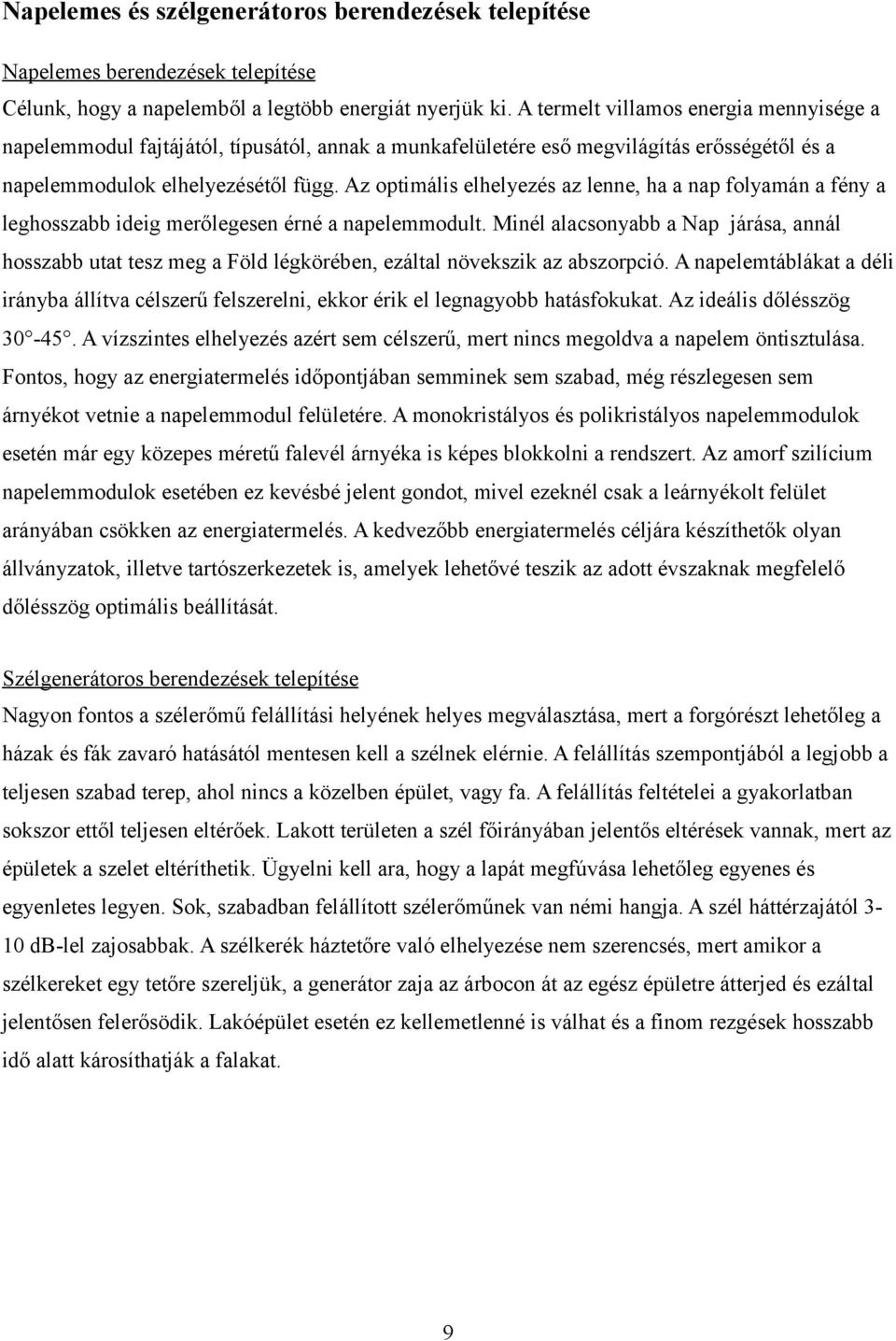 Az optimális elhelyezés az lenne, ha a nap folyamán a fény a leghosszabb ideig merőlegesen érné a napelemmodult.