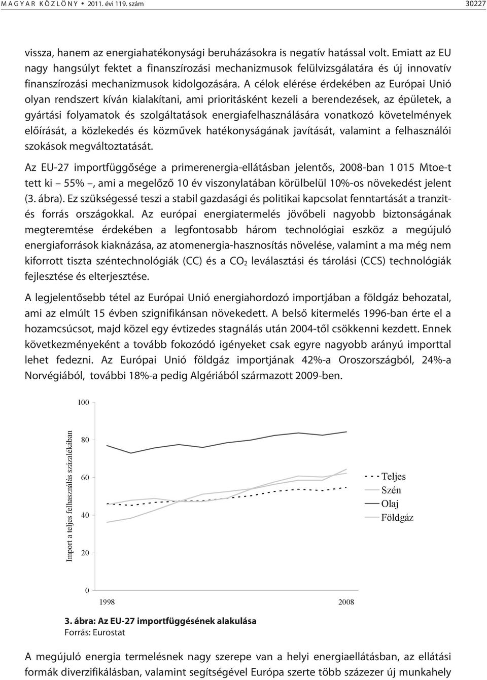 A célok elérése érdekében az Európai Unió olyan rendszert kíván kialakítani, ami prioritásként kezeli a berendezések, az épületek, a gyártási folyamatok és szolgáltatások energiafelhasználására