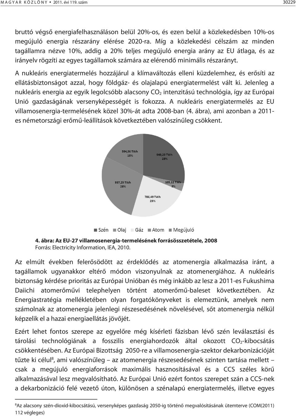 A nukleáris energiatermelés hozzájárul a klímaváltozás elleni küzdelemhez, és erősíti az ellátásbiztonságot azzal, hogy földgáz- és olajalapú energiatermelést vált ki.