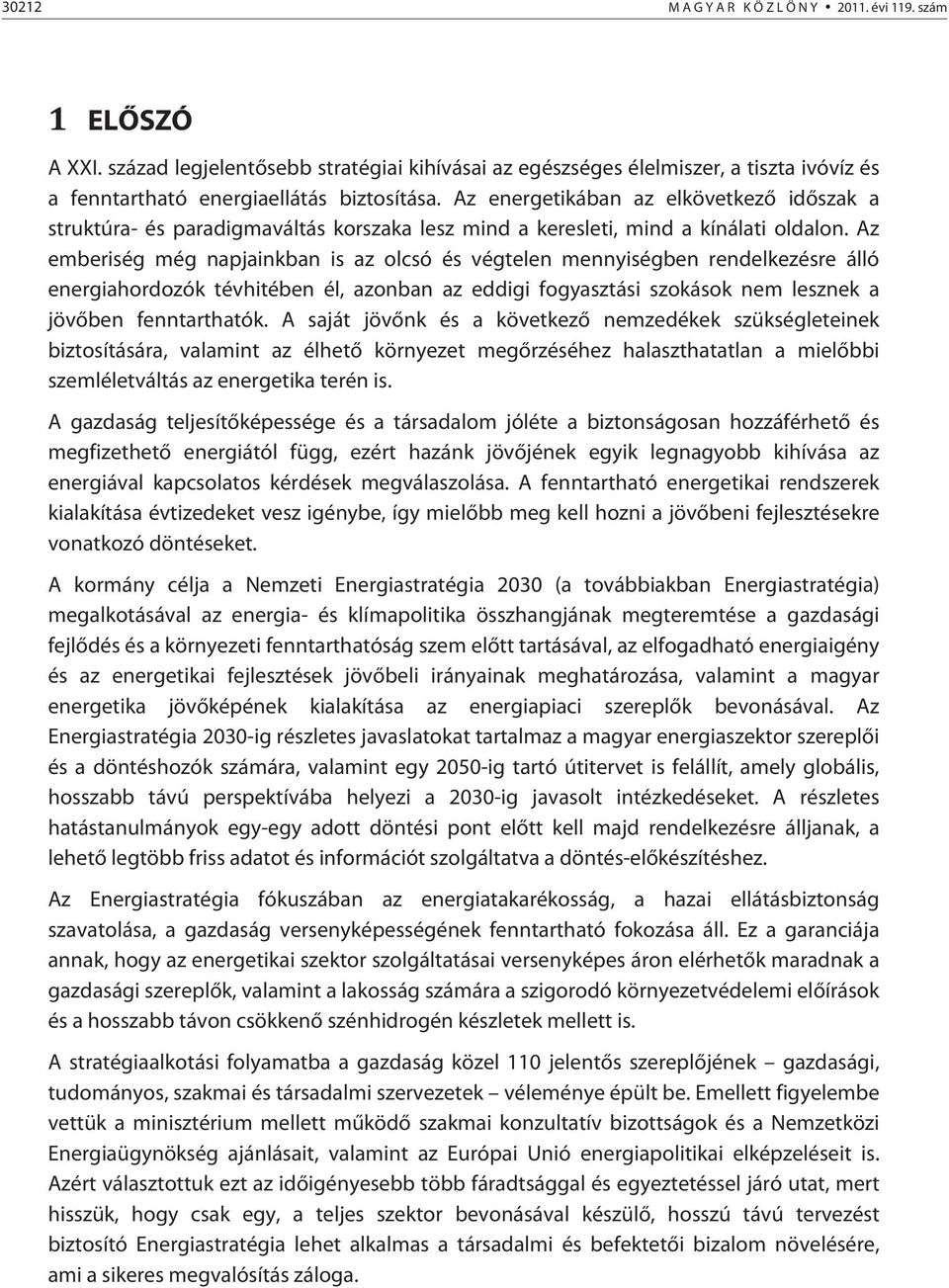 Az emberiség még napjainkban is az olcsó és végtelen mennyiségben rendelkezésre álló energiahordozók tévhitében él, azonban az eddigi fogyasztási szokások nem lesznek a jövőben fenntarthatók.