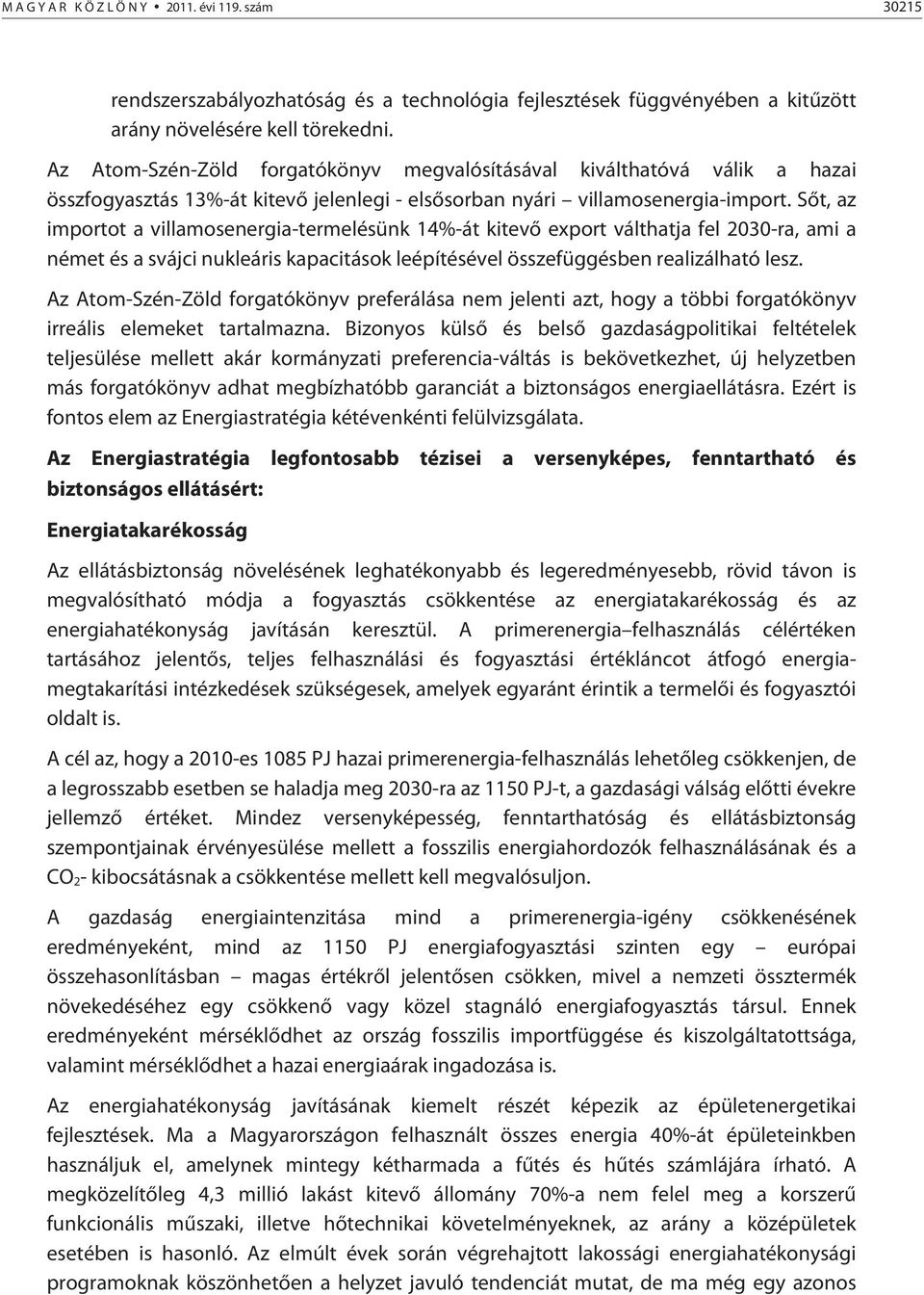 Sőt, az importot a villamosenergia-termelésünk 14%-át kitevő export válthatja fel 2030-ra, ami a német és a svájci nukleáris kapacitások leépítésével összefüggésben realizálható lesz.