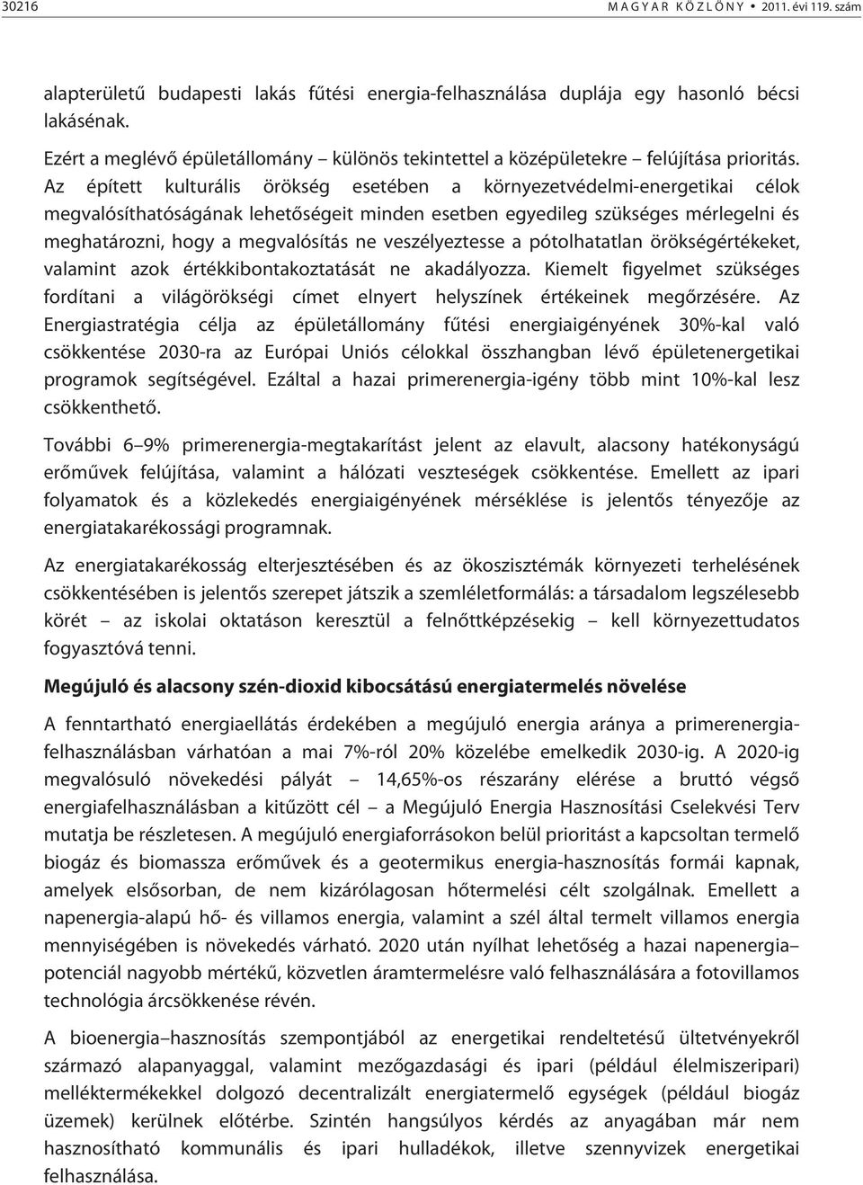 Az épített kulturális örökség esetében a környezetvédelmi-energetikai célok megvalósíthatóságának lehetőségeit minden esetben egyedileg szükséges mérlegelni és meghatározni, hogy a megvalósítás ne