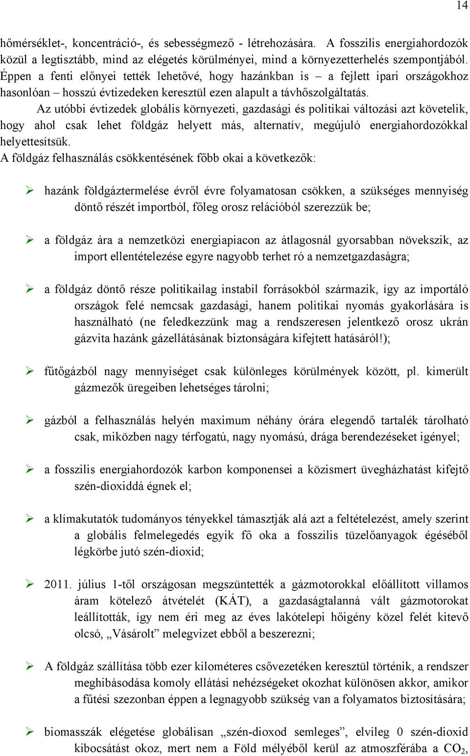 Az utóbbi évtizedek globális környezeti, gazdasági és politikai változási azt követelik, hogy ahol csak lehet földgáz helyett más, alternatív, megújuló energiahordozókkal helyettesítsük.