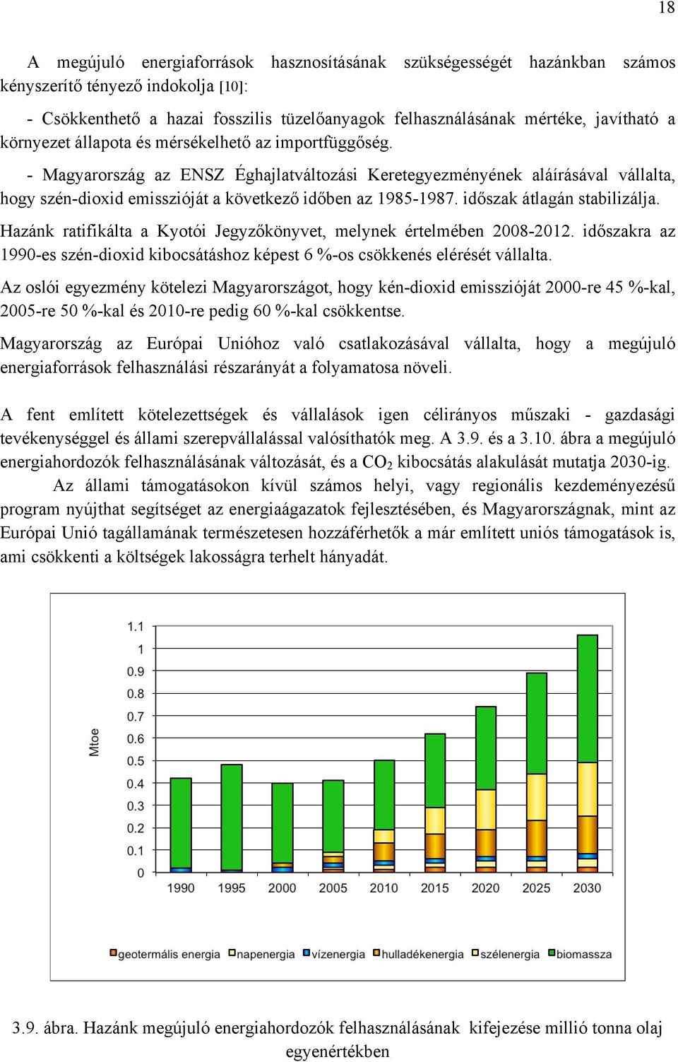 időszak átlagán stabilizálja. Hazánk ratifikálta a Kyotói Jegyzőkönyvet, melynek értelmében 2008-2012. időszakra az 1990-es szén-dioxid kibocsátáshoz képest 6 %-os csökkenés elérését vállalta.