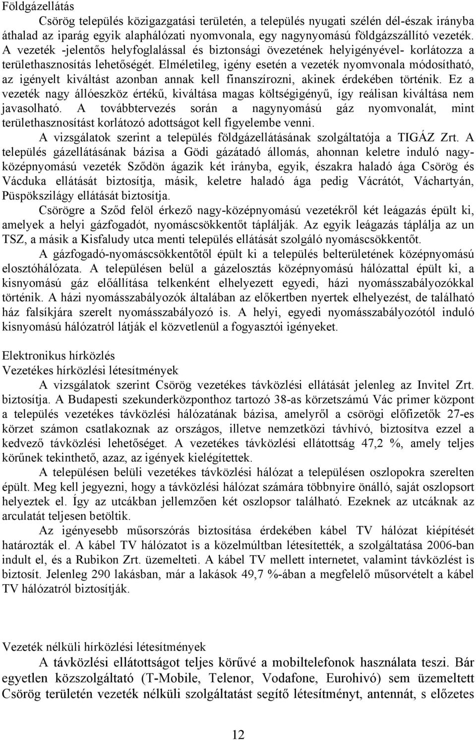 Elméletileg, igény esetén a vezeték nyomvonala módosítható, az igényelt kiváltást azonban annak kell finanszírozni, akinek érdekében történik.