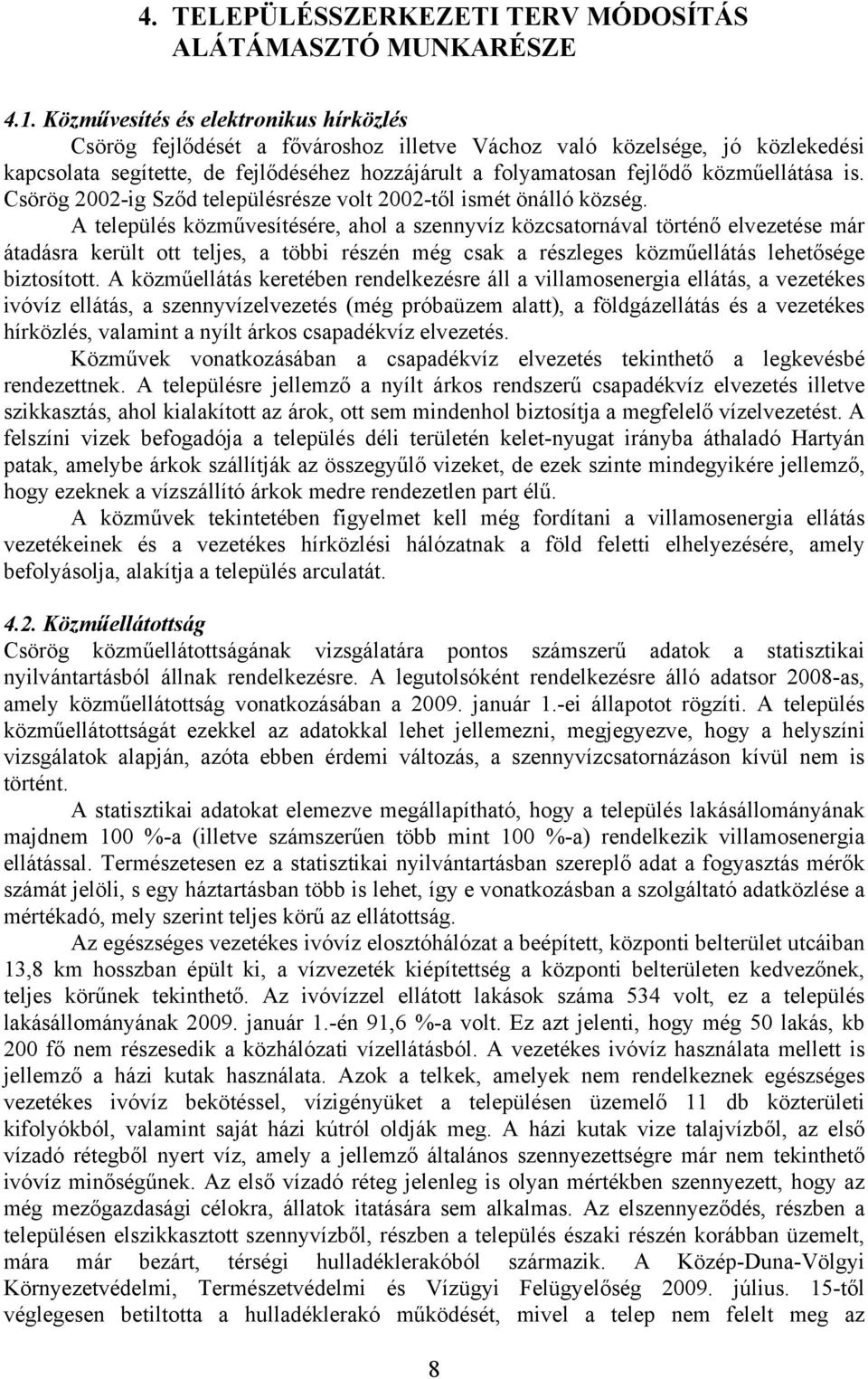 közműellátása is. Csörög 2002-ig Sződ településrésze volt 2002-től ismét önálló község.