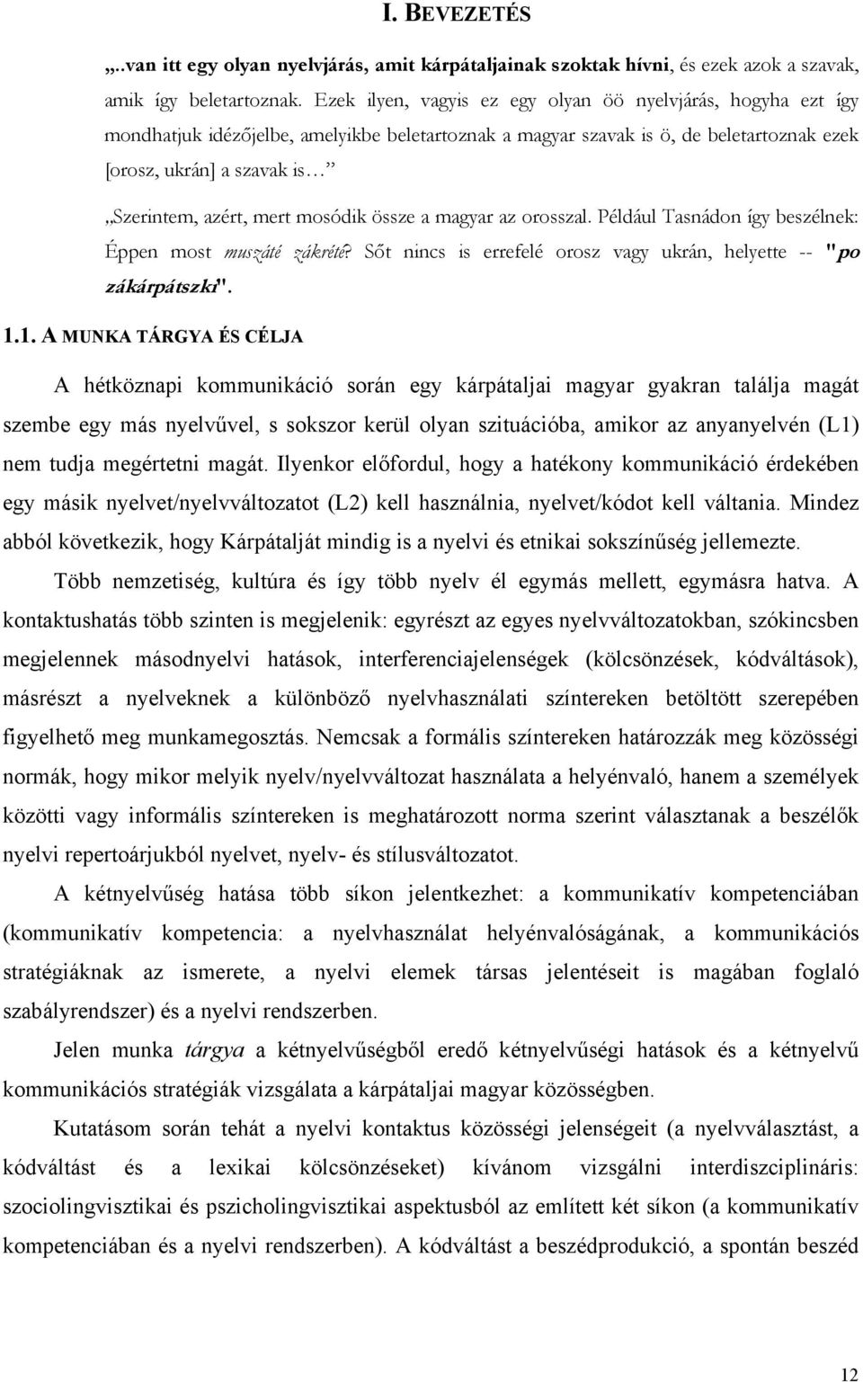 mert mosódik össze a magyar az orosszal. Például Tasnádon így beszélnek: Éppen most muszáté zákrété? Sőt nincs is errefelé orosz vagy ukrán, helyette -- "po zákárpátszki". 1.