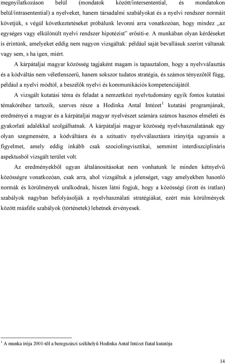 A munkában olyan kérdéseket is érintünk, amelyeket eddig nem nagyon vizsgáltak: például saját bevallásuk szerint váltanak vagy sem, s ha igen, miért.