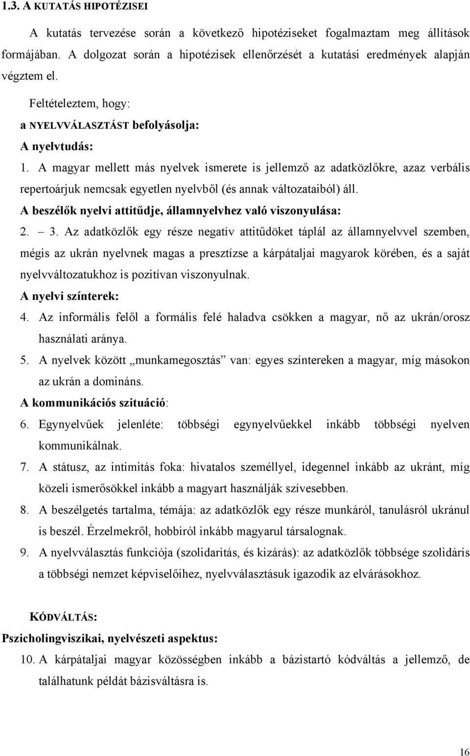 A magyar mellett más nyelvek ismerete is jellemző az adatközlőkre, azaz verbális repertoárjuk nemcsak egyetlen nyelvből (és annak változataiból) áll.