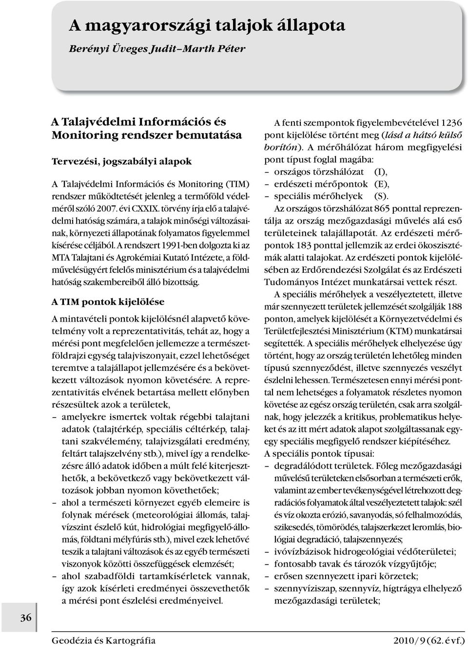 törvény írja elő a talajvédelmi hatóság számára, a talajok minőségi változásainak, környezeti állapotának folyamatos figyelemmel kísérése céljából.