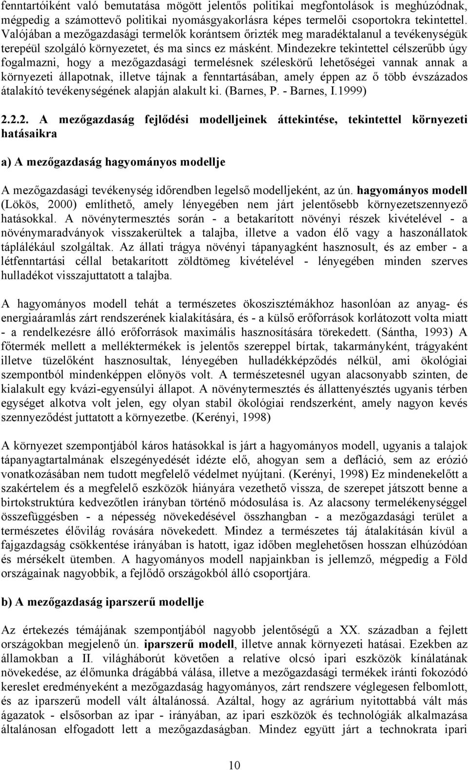 Mindezekre tekintettel célszerűbb úgy fogalmazni, hogy a mezőgazdasági termelésnek széleskörű lehetőségei vannak annak a környezeti állapotnak, illetve tájnak a fenntartásában, amely éppen az ő több