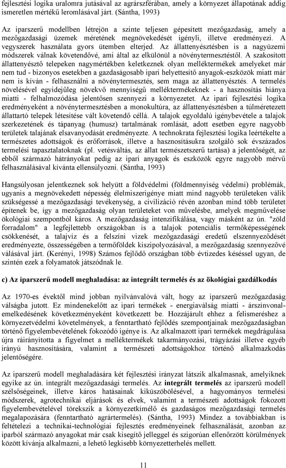 A vegyszerek használata gyors ütemben elterjed. Az állattenyésztésben is a nagyüzemi módszerek válnak követendővé, ami által az elkülönül a növénytermesztéstől.