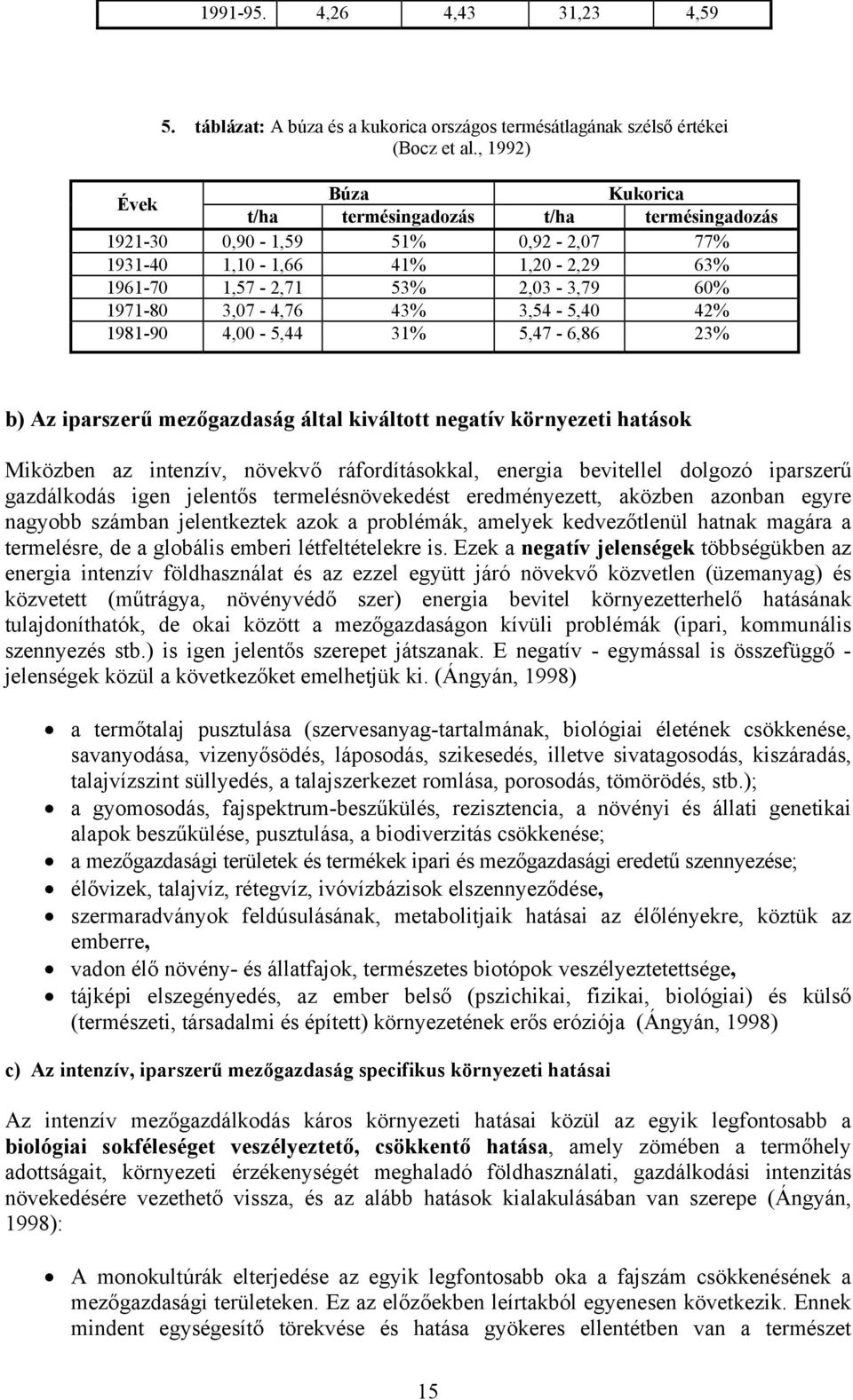 3,54-5,40 42% 1981-90 4,00-5,44 31% 5,47-6,86 23% b) Az iparszerű mezőgazdaság által kiváltott negatív környezeti hatások Miközben az intenzív, növekvő ráfordításokkal, energia bevitellel dolgozó