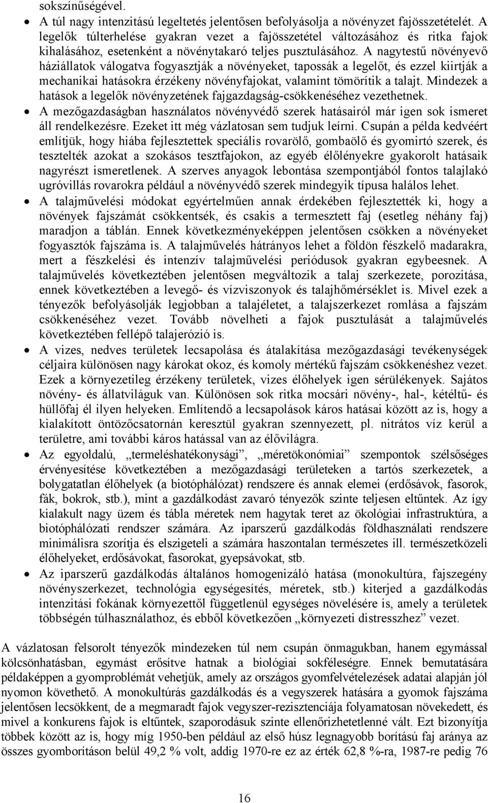 A nagytestű növényevő háziállatok válogatva fogyasztják a növényeket, tapossák a legelőt, és ezzel kiirtják a mechanikai hatásokra érzékeny növényfajokat, valamint tömörítik a talajt.