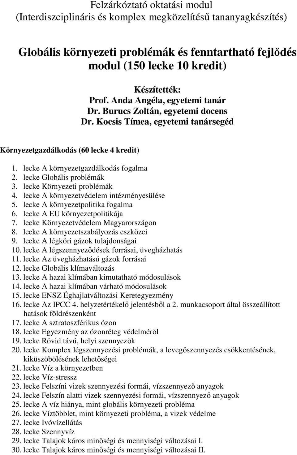 lecke Globális problémák 3. lecke Környezeti problémák 4. lecke A környezetvédelem intézményesülése 5. lecke A környezetpolitika fogalma 6. lecke A EU környezetpolitikája 7.