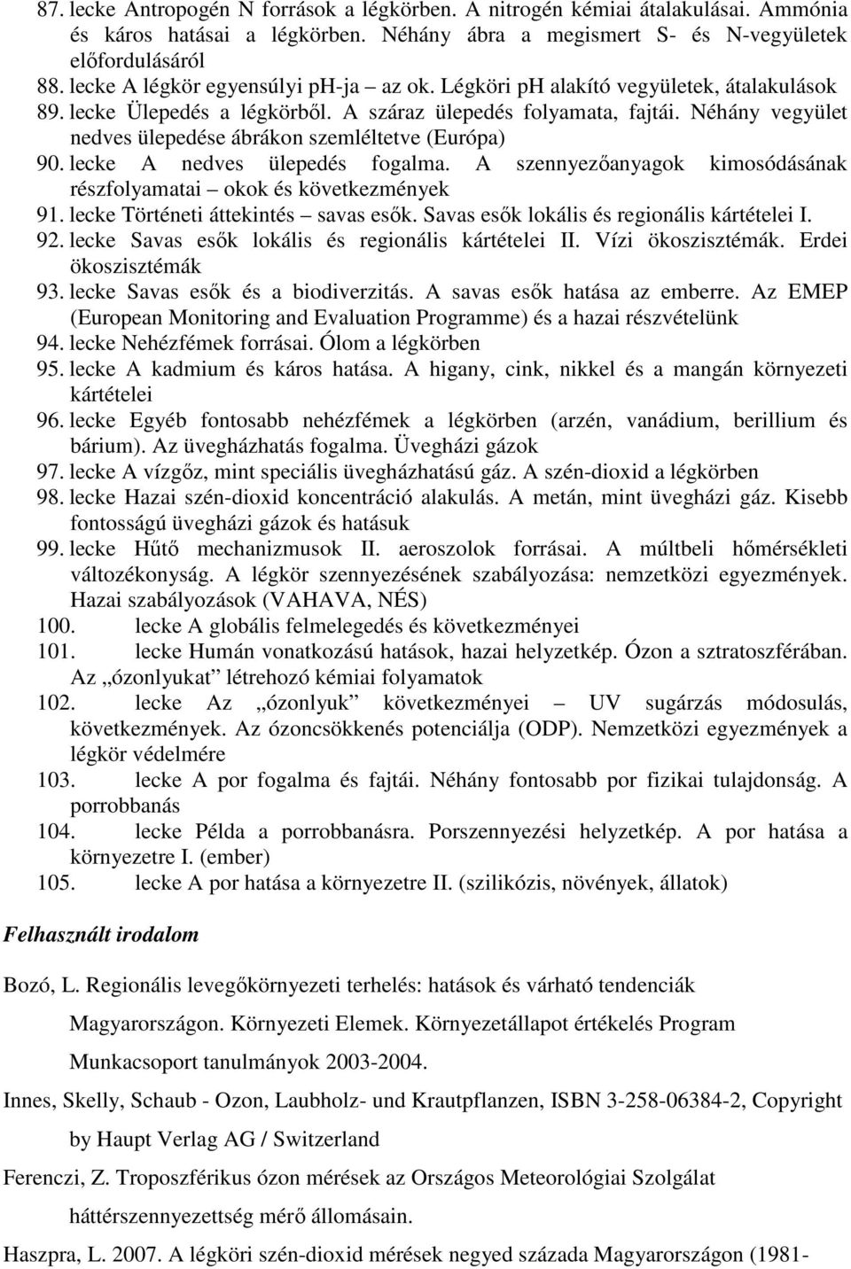 Néhány vegyület nedves ülepedése ábrákon szemléltetve (Európa) 90. lecke A nedves ülepedés fogalma. A szennyezıanyagok kimosódásának részfolyamatai okok és következmények 91.