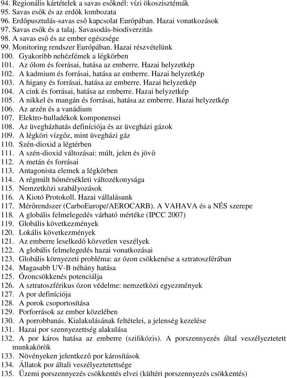 Hazai helyzetkép 102. A kadmium és forrásai, hatása az emberre. Hazai helyzetkép 103. A higany és forrásai, hatása az emberre. Hazai helyzetkép 104. A cink és forrásai, hatása az emberre.