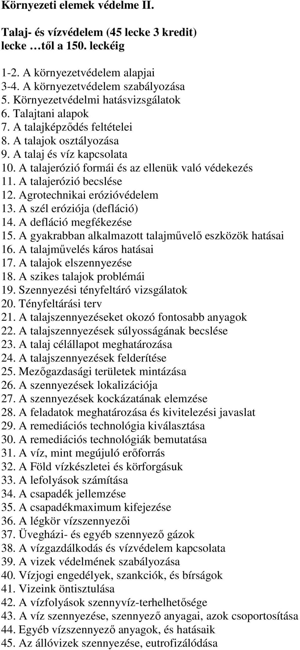 A talajerózió becslése 12. Agrotechnikai erózióvédelem 13. A szél eróziója (defláció) 14. A defláció megfékezése 15. A gyakrabban alkalmazott talajmővelı eszközök hatásai 16.