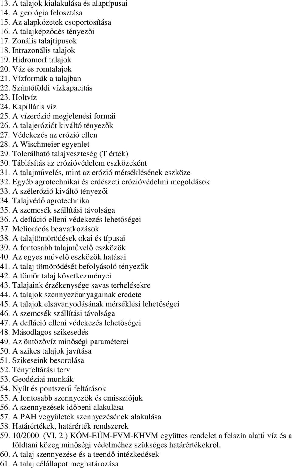 Védekezés az erózió ellen 28. A Wischmeier egyenlet 29. Tolerálható talajveszteség (T érték) 30. Táblásítás az erózióvédelem eszközeként 31. A talajmővelés, mint az erózió mérséklésének eszköze 32.