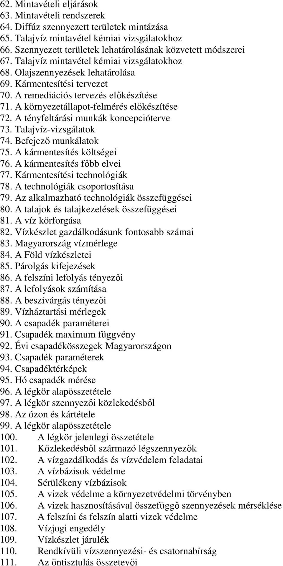 A remediációs tervezés elıkészítése 71. A környezetállapot-felmérés elıkészítése 72. A tényfeltárási munkák koncepcióterve 73. Talajvíz-vizsgálatok 74. Befejezı munkálatok 75.