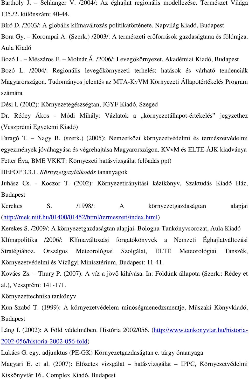 Akadémiai Kiadó, Budapest Bozó L. /2004/: Regionális levegıkörnyezeti terhelés: hatások és várható tendenciák Magyarországon.