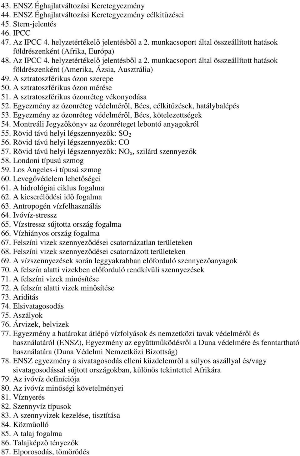 munkacsoport által összeállított hatások földrészenként (Amerika, Ázsia, Ausztrália) 49. A sztratoszférikus ózon szerepe 50. A sztratoszférikus ózon mérése 51.