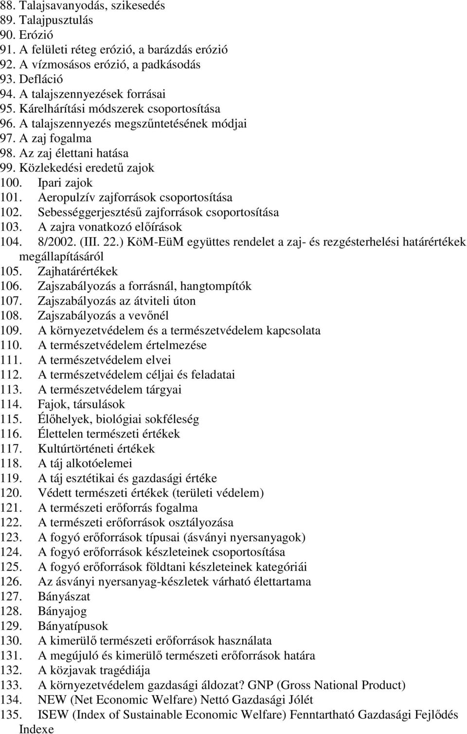 Aeropulzív zajforrások csoportosítása 102. Sebességgerjesztéső zajforrások csoportosítása 103. A zajra vonatkozó elıírások 104. 8/2002. (III. 22.