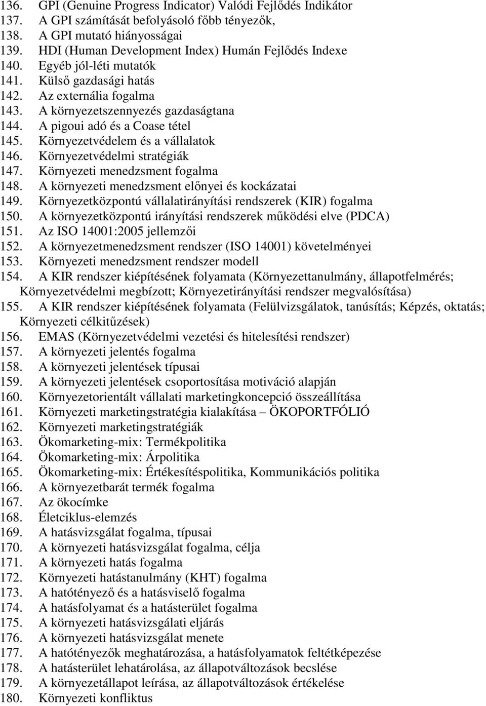 A pigoui adó és a Coase tétel 145. Környezetvédelem és a vállalatok 146. Környezetvédelmi stratégiák 147. Környezeti menedzsment fogalma 148. A környezeti menedzsment elınyei és kockázatai 149.