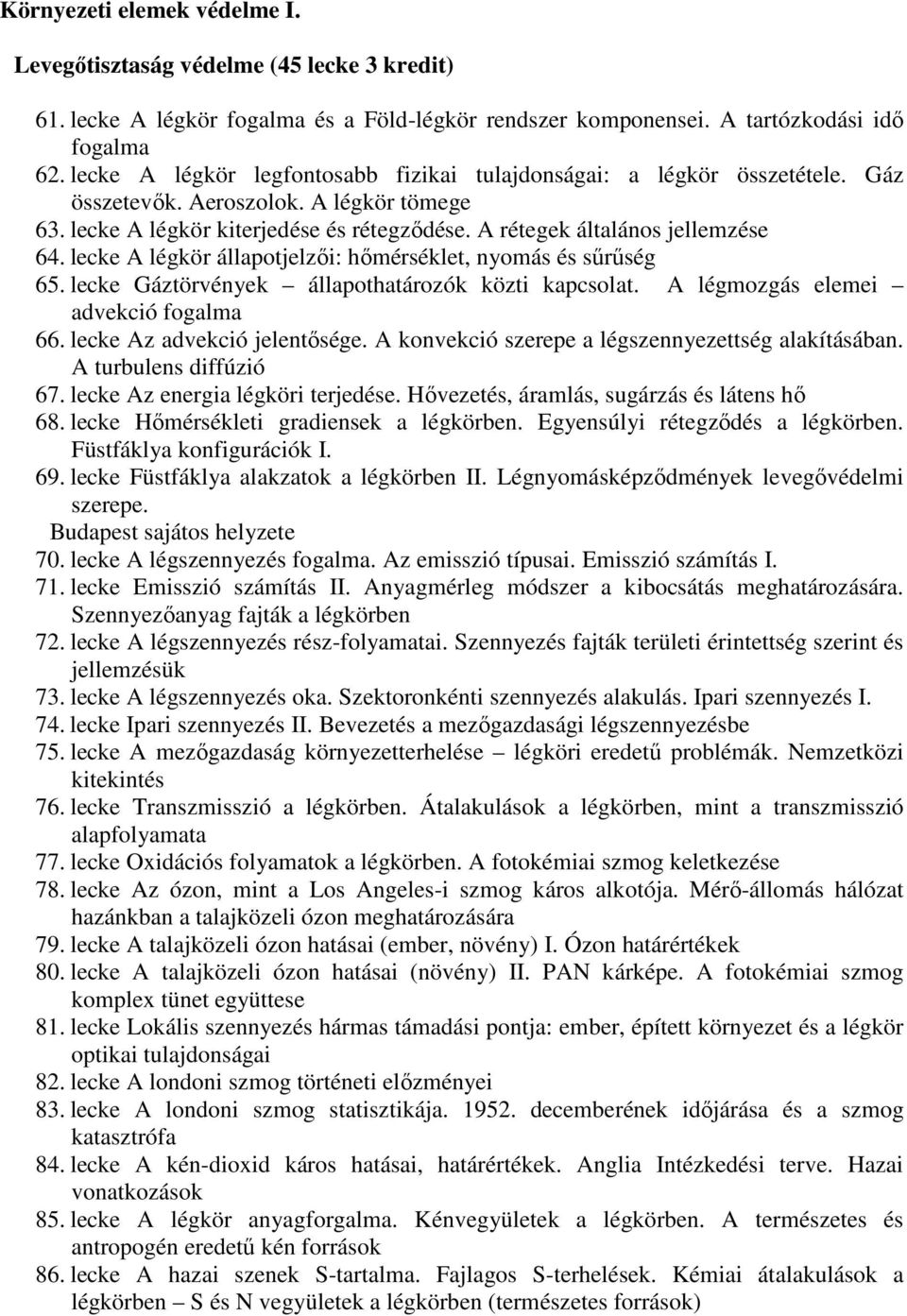 lecke A légkör állapotjelzıi: hımérséklet, nyomás és sőrőség 65. lecke Gáztörvények állapothatározók közti kapcsolat. A légmozgás elemei advekció fogalma 66. lecke Az advekció jelentısége.