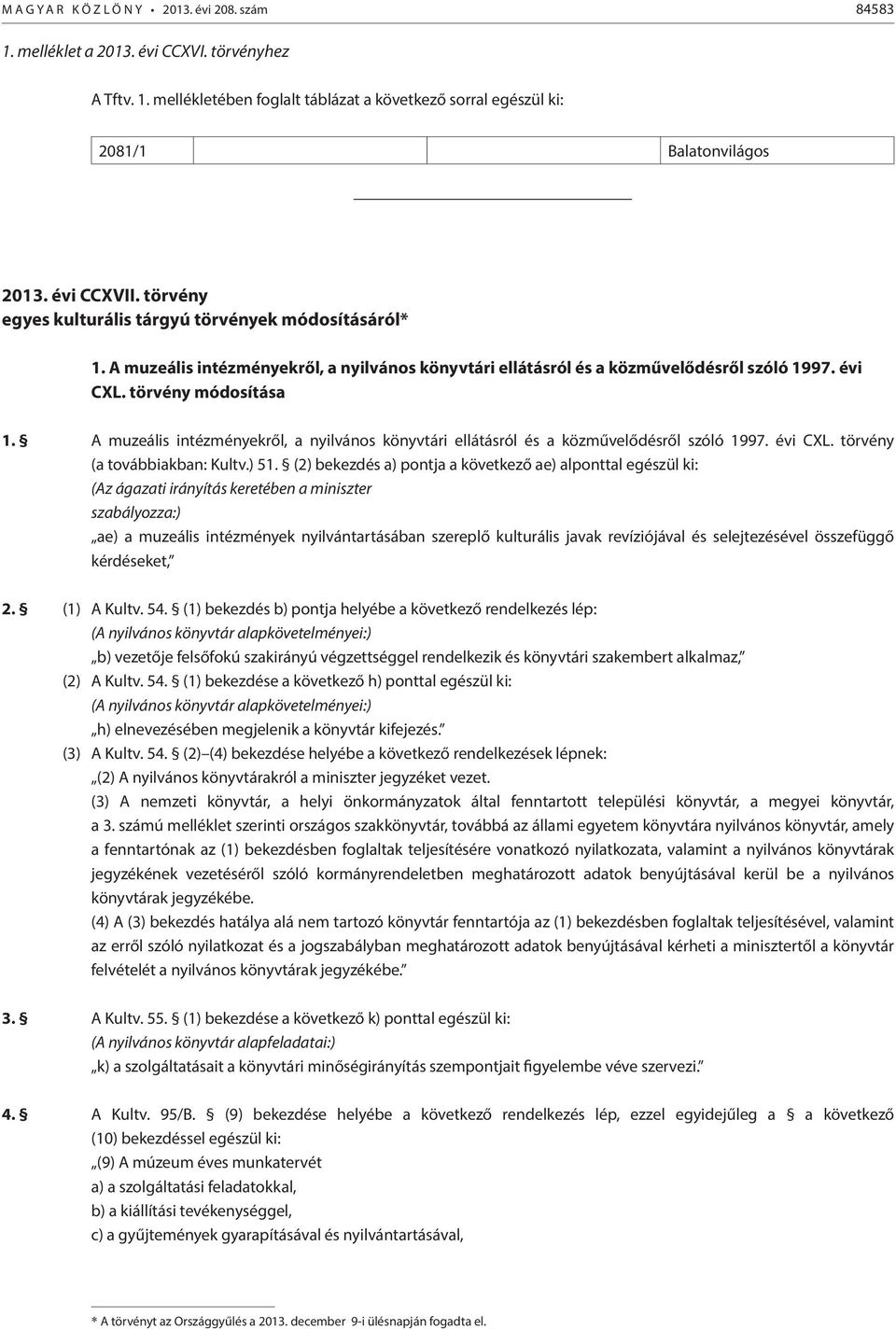 A muzeális intézményekről, a nyilvános könyvtári ellátásról és a közművelődésről szóló 1997. évi CXL. törvény (a továbbiakban: Kultv.) 51.