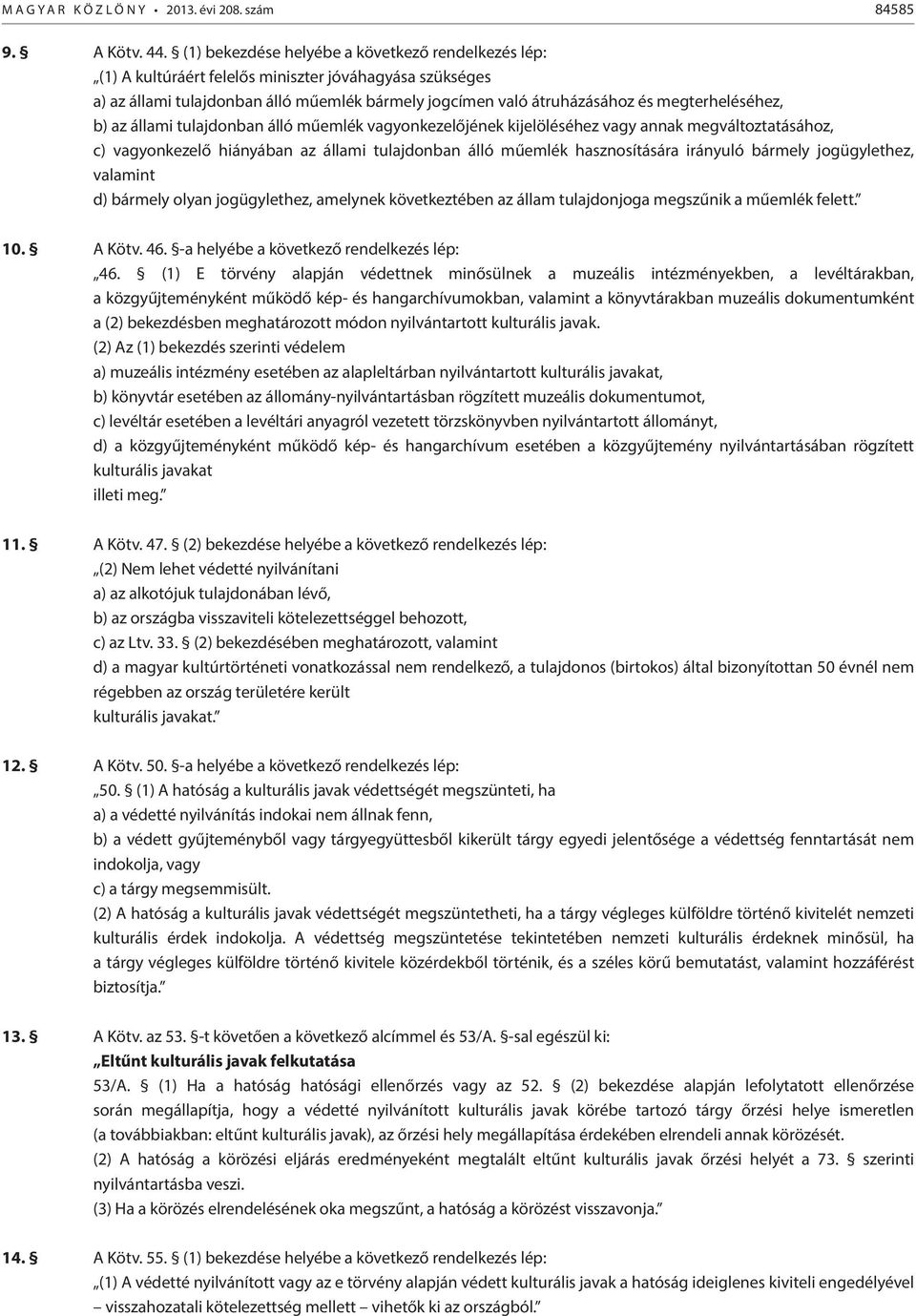 megterheléséhez, b) az állami tulajdonban álló műemlék vagyonkezelőjének kijelöléséhez vagy annak megváltoztatásához, c) vagyonkezelő hiányában az állami tulajdonban álló műemlék hasznosítására