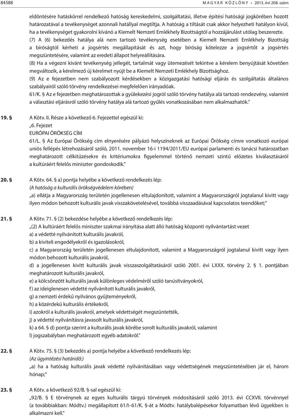 A hatóság a tiltását csak akkor helyezheti hatályon kívül, ha a tevékenységet gyakorolni kívánó a Kiemelt Nemzeti Emlékhely Bizottságtól a hozzájárulást utólag beszerezte.