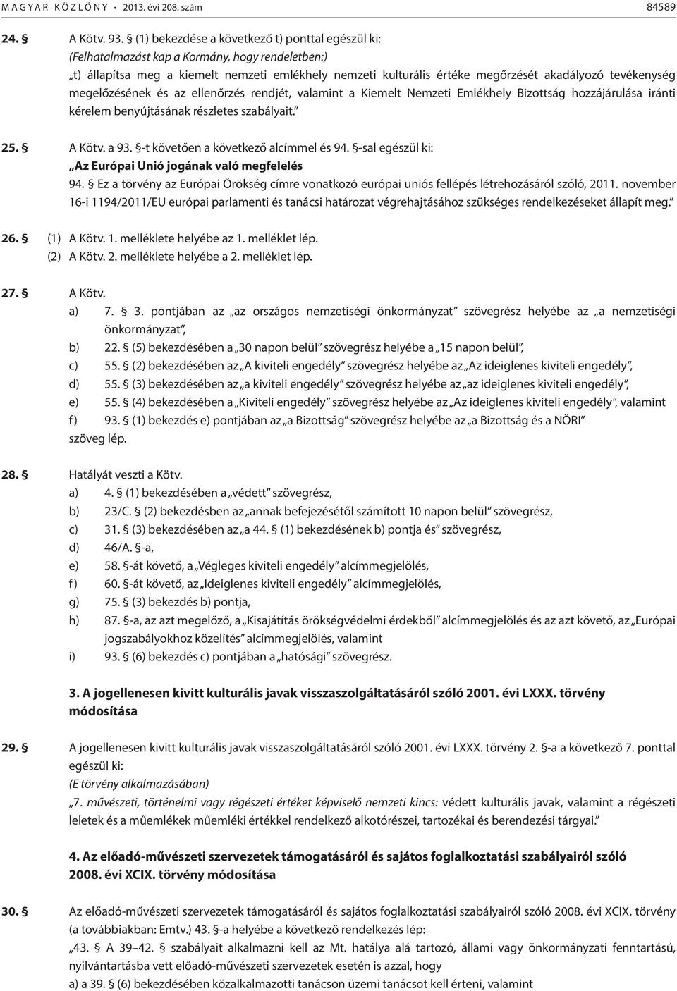 tevékenység megelőzésének és az ellenőrzés rendjét, valamint a Kiemelt Nemzeti Emlékhely Bizottság hozzájárulása iránti kérelem benyújtásának részletes szabályait. 25. A Kötv. a 93.