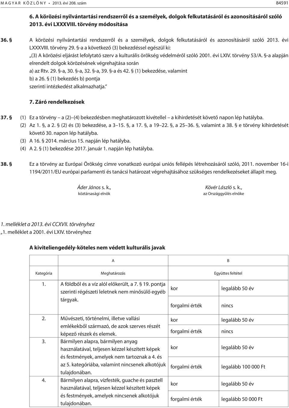 -a a következő (3) bekezdéssel egészül ki: (3) A körözési eljárást lefolytató szerv a kulturális örökség védelméről szóló 2001. évi LXIV. törvény 53/A.