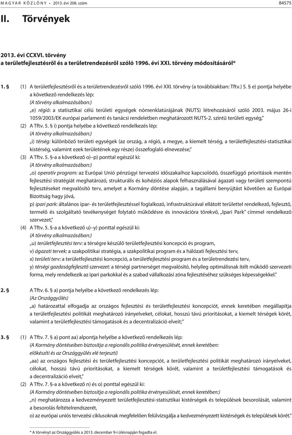 e) pontja helyébe a következő rendelkezés lép: (A törvény alkalmazásában:) e) régió: a statisztikai célú területi egységek nómenklatúrájának (NUTS) létrehozásáról szóló 2003.