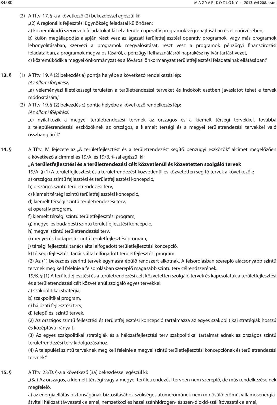 ellenőrzésében, b) külön megállapodás alapján részt vesz az ágazati területfejlesztési operatív programok, vagy más programok lebonyolításában, szervezi a programok megvalósítását, részt vesz a