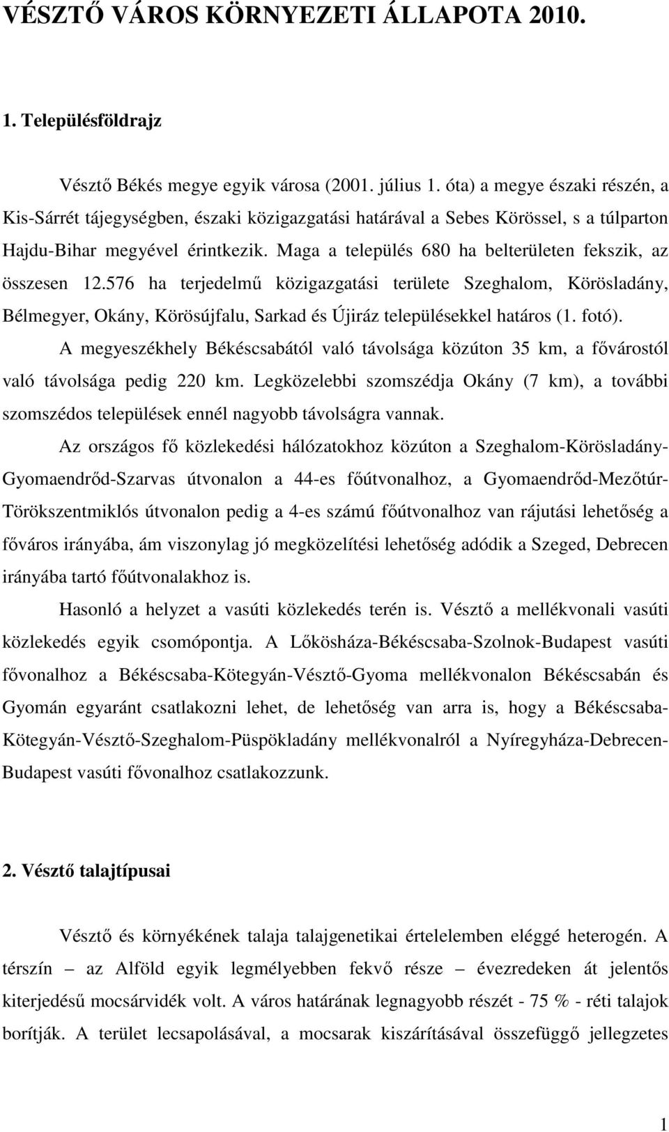 Maga a település 680 ha belterületen fekszik, az összesen 12.576 ha terjedelmű közigazgatási területe Szeghalom, Körösladány, Bélmegyer, Okány, Körösújfalu, Sarkad és Újiráz településekkel határos (1.