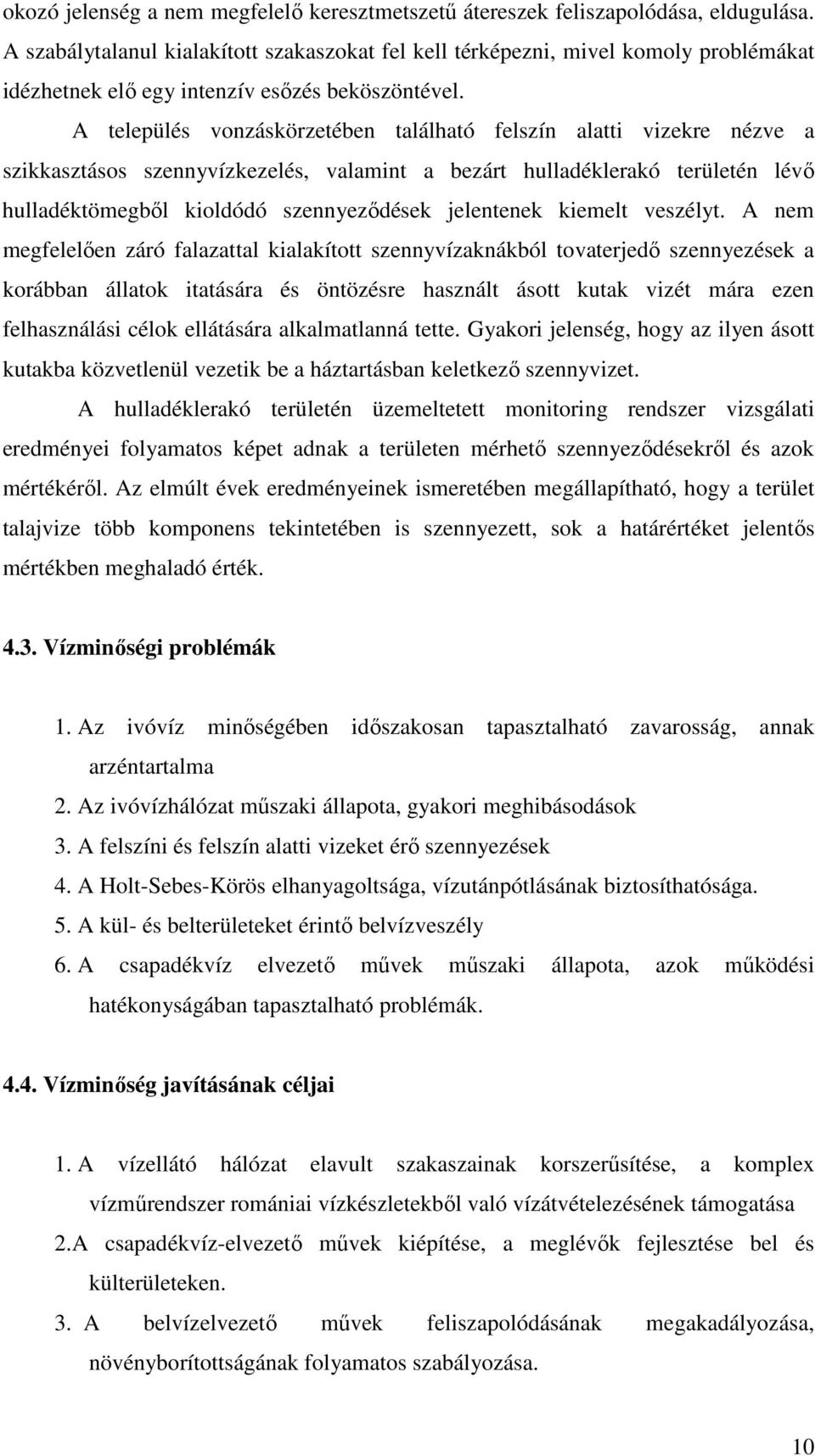 A település vonzáskörzetében található felszín alatti vizekre nézve a szikkasztásos szennyvízkezelés, valamint a bezárt hulladéklerakó területén lévő hulladéktömegből kioldódó szennyeződések