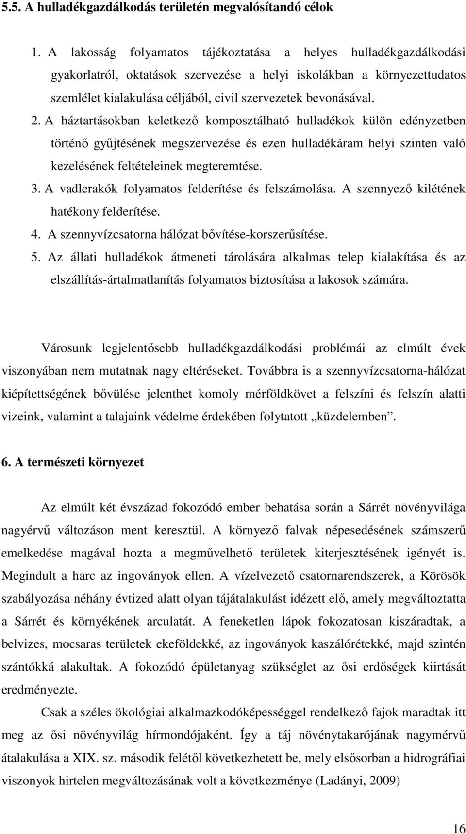 bevonásával. 2. A háztartásokban keletkező komposztálható hulladékok külön edényzetben történő gyűjtésének megszervezése és ezen hulladékáram helyi szinten való kezelésének feltételeinek megteremtése.