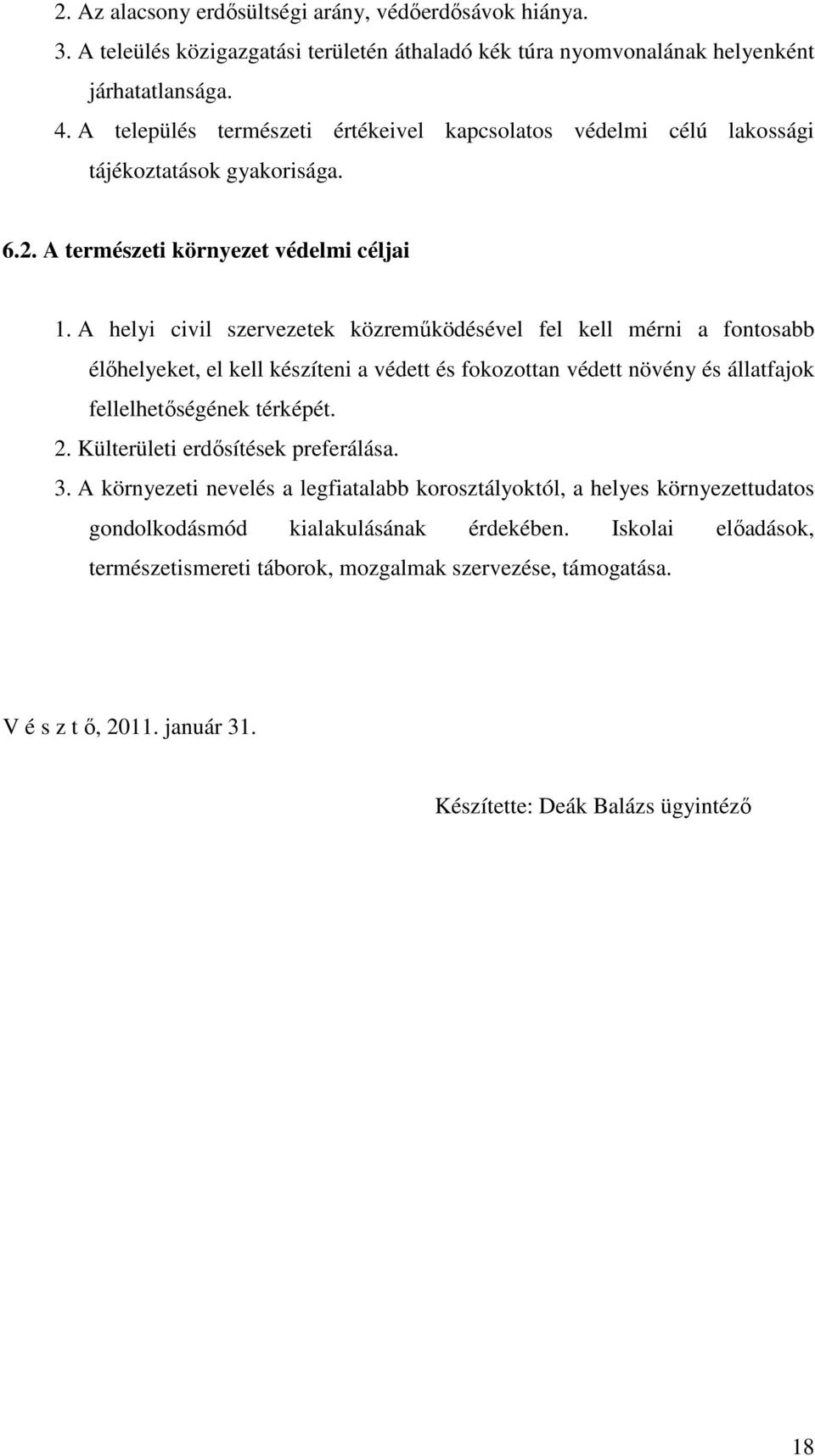 A helyi civil szervezetek közreműködésével fel kell mérni a fontosabb élőhelyeket, el kell készíteni a védett és fokozottan védett növény és állatfajok fellelhetőségének térképét. 2.