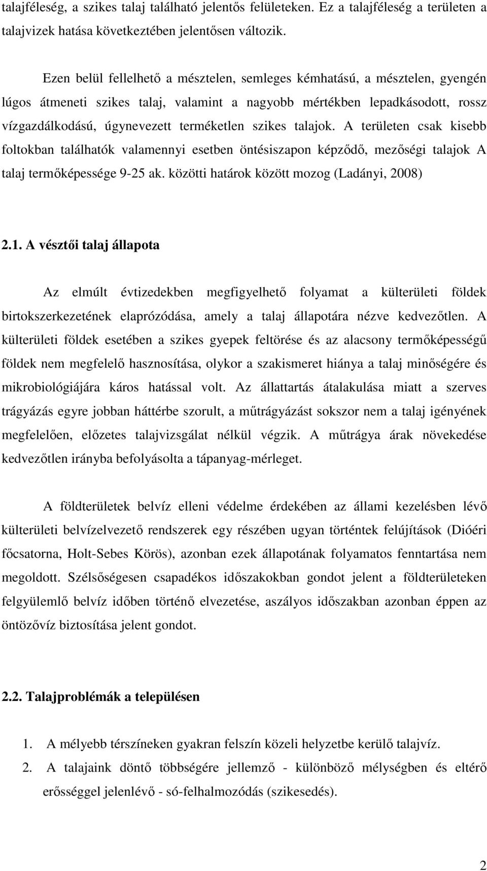 szikes talajok. A területen csak kisebb foltokban találhatók valamennyi esetben öntésiszapon képződő, mezőségi talajok A talaj termőképessége 9-25 ak. közötti határok között mozog (Ladányi, 2008) 2.1.