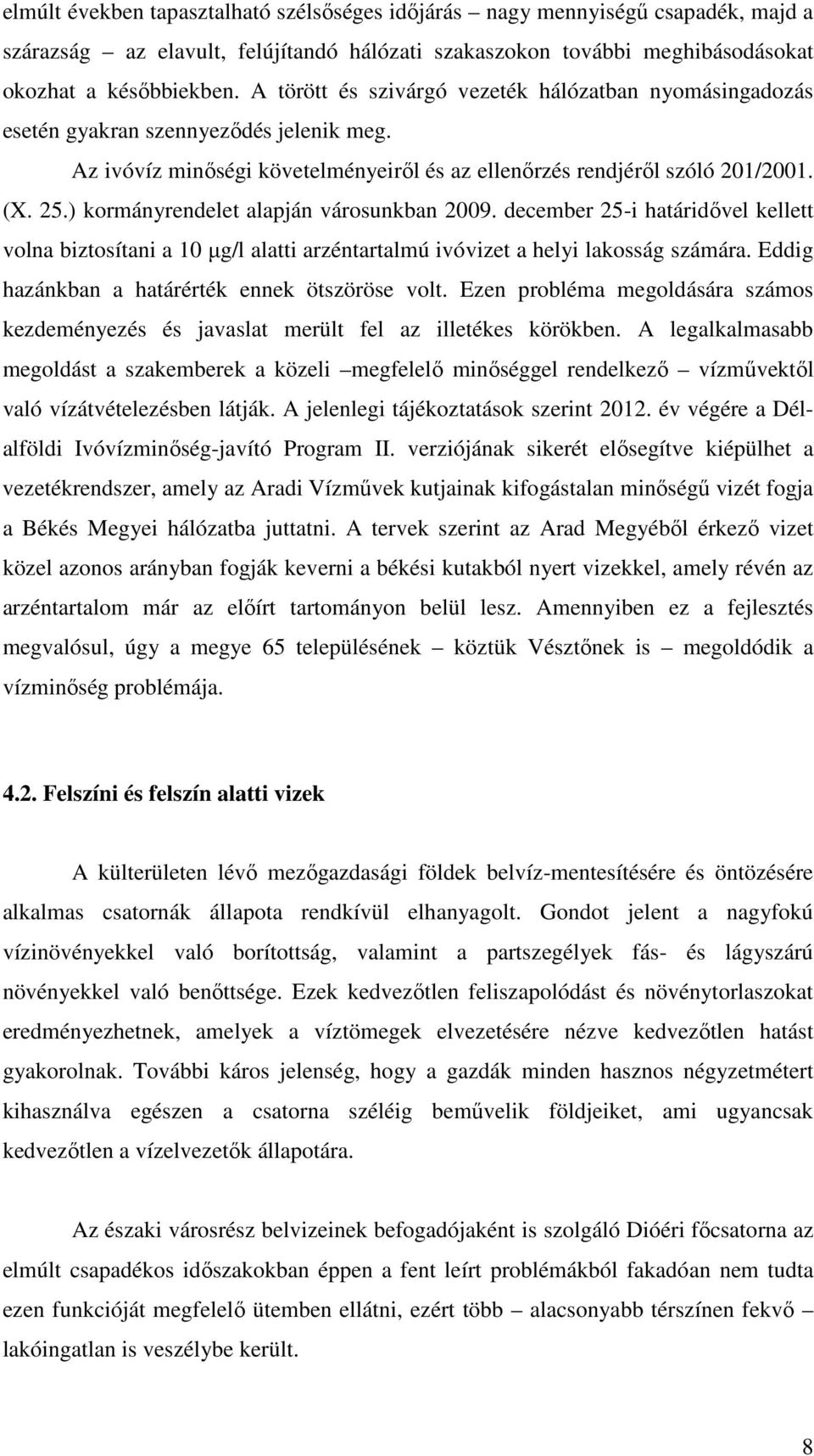 ) kormányrendelet alapján városunkban 2009. december 25-i határidővel kellett volna biztosítani a 10 µg/l alatti arzéntartalmú ivóvizet a helyi lakosság számára.