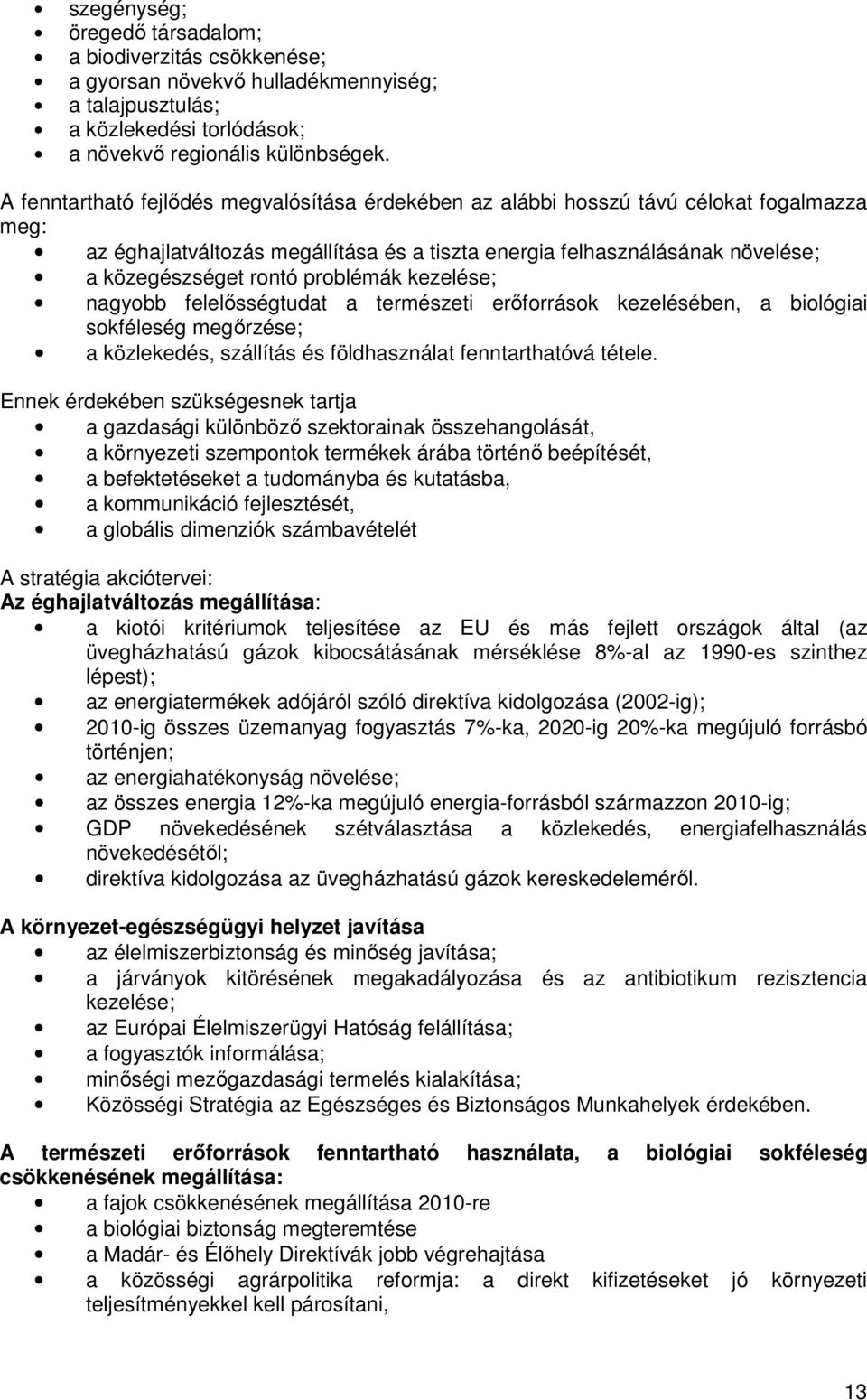 problémák kezelése; nagyobb felelısségtudat a természeti erıforrások kezelésében, a biológiai sokféleség megırzése; a közlekedés, szállítás és földhasználat fenntarthatóvá tétele.